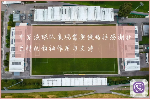 申京谈球队表现需要侵略性感谢杜兰特的领袖作用与支持