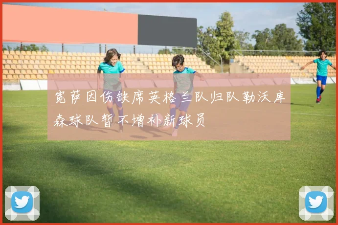 宽萨因伤缺席英格兰队归队勒沃库森球队暂不增补新球员