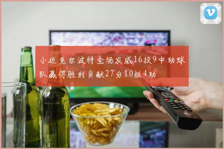 小迈克尔波特全场发威16投9中助球队赢得胜利贡献27分10板4助