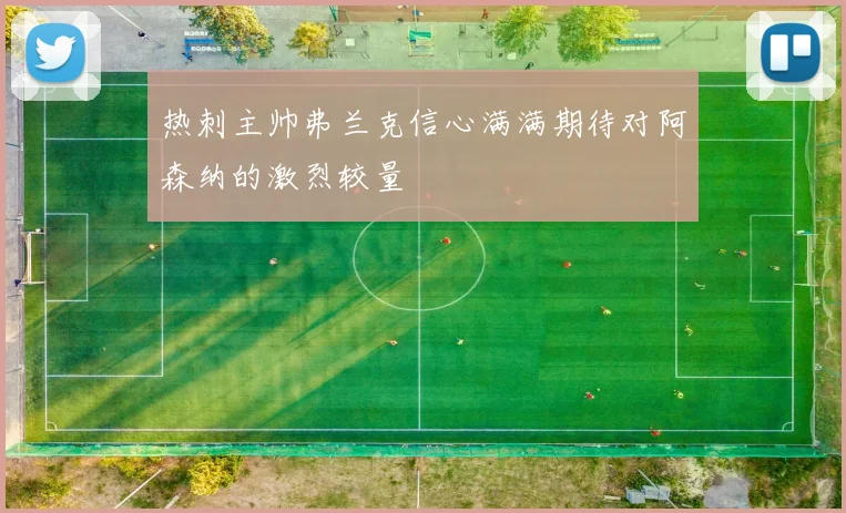 热刺主帅弗兰克信心满满期待对阿森纳的激烈较量
