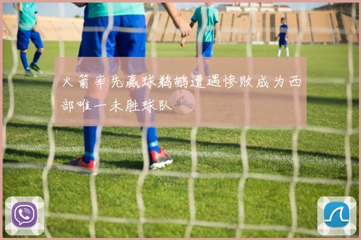 火箭率先赢球鹈鹕遭遇惨败成为西部唯一未胜球队